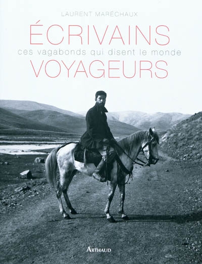 « Écrivains voyageurs, ces vagabonds qui disent le monde », de Laurent Maréchaux, Arthaud, 2011